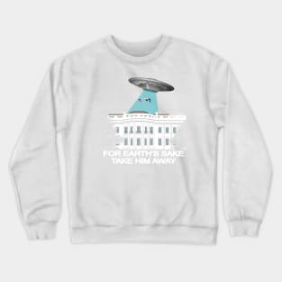 For earth’s sake,take him away ! Crewneck Sweatshirt